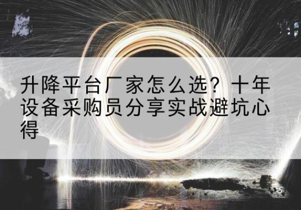 荣县升降平台厂家-怎么选？十年设备采购员分享实战避坑心得